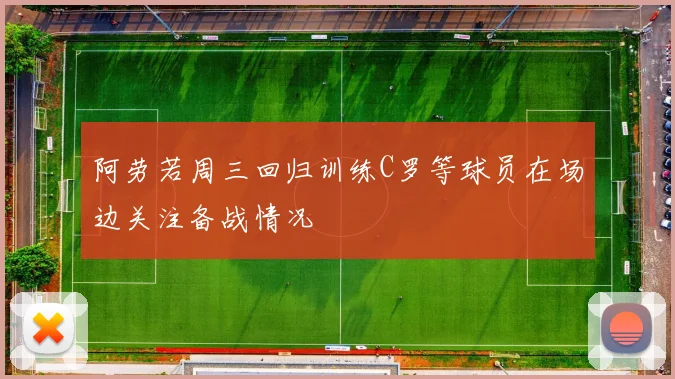 阿劳若周三回归训练C罗等球员在场边关注备战情况